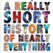 A Really Sort History of Nearly Everything